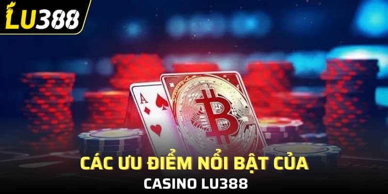 Các ưu điểm nổi bật của casino Lu388
