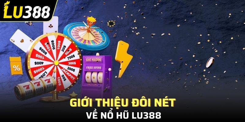 Giới thiệu đôi nét về nổ hũ Lu388