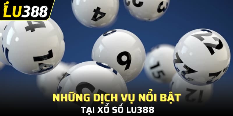 Những dịch vụ nổi bật tại xổ số Lu388