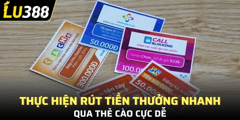 Thực hiện rút tiền thưởng nhanh qua thẻ cào cực dễ