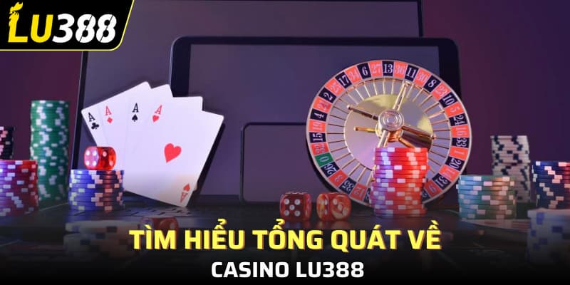 Tìm hiểu tổng quát về Casino Lu388