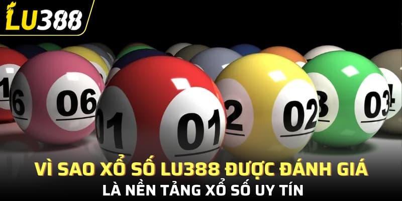 Vì sao xổ số Lu388 được đánh giá là nền tảng xổ số uy tín